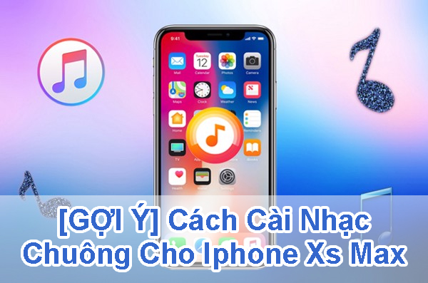 GỢI Ý Cách Cài Nhạc Chuông Cho Iphone Xs Max Dễ Nhất