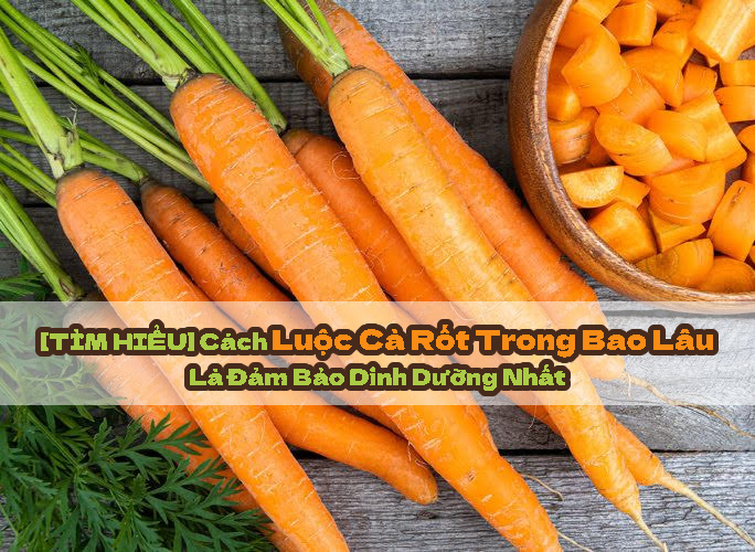 luộc cà rốt trong bao lâu 