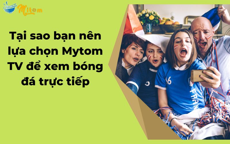 Tại sao bạn nên chọn Mytom TV